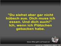 Du siehst aber gar nicht hbsch aus