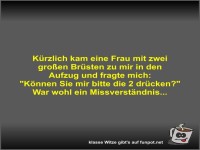 K�rzlich kam eine Frau mit zwei gro�en Br�sten zu mir in...