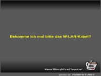 Bekomme ich mal bitte das W-LAN-Kabel?