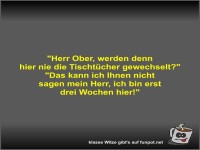 Herr Ober, werden denn hier nie die Tischt�cher gewechselt?