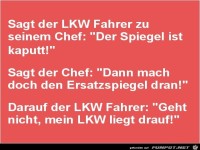 sagt der LKW-Fahrer zu seinem Chef:........