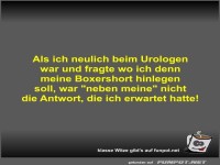 Als ich neulich beim Urologen war und fragte wo ich denn...
