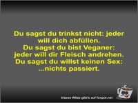 Du sagst du trinkst nicht