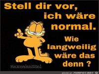 Stell dir vor ich waere normal