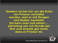 Gestern ist bei mir um die Ecke ein Friseur verhaftet worden