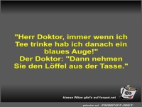 Herr Doktor, immer wenn ich Tee trinke hab ich danach ein