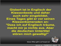 Gisbert ist in Englisch der Klassenbeste und daher auch...
