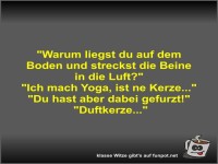 Warum liegst du auf dem Boden und streckst die Beine in...