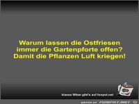 Warum lassen die Ostfriesen immer die Gartenpforte offen?