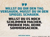 Willst du dir den Tag versauen...