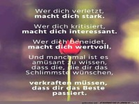 wer dich verletzt, macht dich stark.....