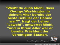 Wei�t du auch Michi, dass George Washington in deinem...