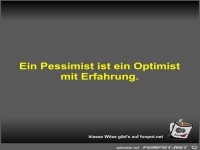 Ein Pessimist ist ein Optimist mit Erfahrung