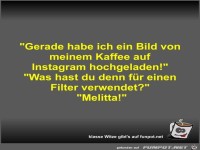 Gerade habe ich ein Bild von meinem Kaffee auf Instagram...