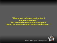Mama wir mssen mal unter 3 Augen sprechen