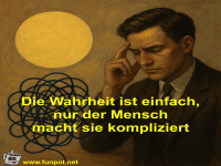 Die Wahrheit ist einfach, nur der Mensch macht sie...