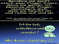 ich bin lieb, schüchtern und sensibel.......