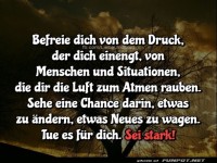 befreie dich von dem Druck der dich einengt,....