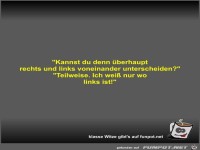 Kannst du denn überhaupt rechts und links voneinander...