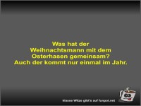 Was hat der Weihnachtsmann mit dem Osterhasen gemeinsam?