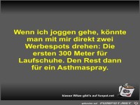 Wenn ich joggen gehe, knnte man mit mir direkt zwei...