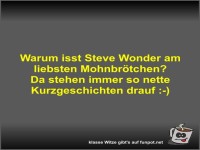 Warum isst Steve Wonder am liebsten Mohnbrötchen?