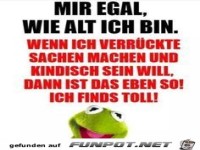 Mir egal wie alt ich bin.