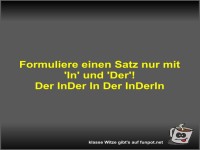 Formuliere einen Satz nur mit 'In' und 'Der'!