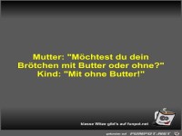 Mutter: M�chtest du dein Br�tchen mit Butter oder ohne?