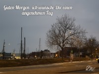 Guten Morgen, ich wnsche Dir einen angenehmen Tag