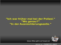 Ich war frher mal bei der Polizei
