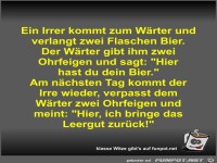 Ein Irrer kommt zum W�rter und verlangt zwei Flaschen Bier