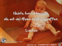 Nichts tun ist besser als mit viel Muehe nichts schaffen 