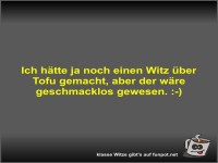 Ich h�tte ja noch einen Witz �ber Tofu gemacht