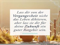 lass dir von der Vergangenheit nicht das Leben diktieren,...