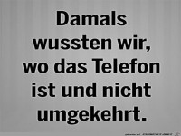 damals wussten wir wo das Telefon ist....