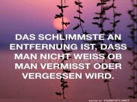 das Schlimmste an Entfernung ist,.......