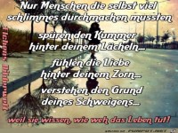 nur Menschen, die selbst viel schlimmes durchgemacht haben..