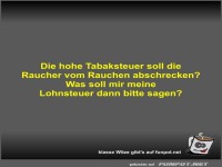 Die hohe Tabaksteuer soll die Raucher vom Rauchen...
