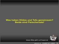 Was haben Dildos und Tofu gemeinsam?