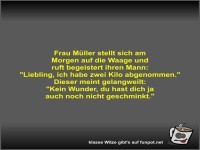 Frau M�ller stellt sich am Morgen auf die Waage und ruft...
