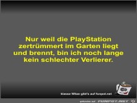 Nur weil die PlayStation zertr�mmert im Garten liegt und...