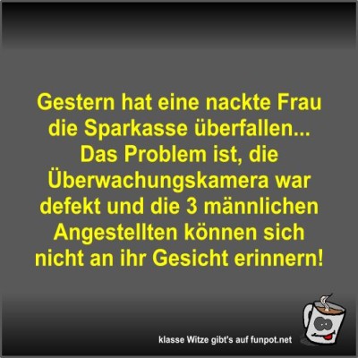 Gestern-hat-eine-nackte-Frau-die-Sparkasse-überfallen.jpg von Fossy