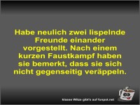 Habe neulich zwei lispelnde Freunde einander vorgestellt