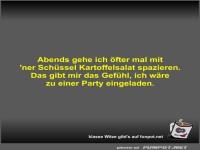 Abends gehe ich �fter mal mit 'ner Sch�ssel Kartoffelsalat