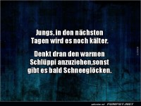 Jungs, in den n�chsten Tagen wird es noch k�lter,.....
