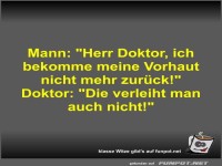 Mann: Herr Doktor, ich bekomme meine Vorhaut nicht mehr...