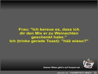 Frau: Ich bereue es, dass ich dir den Mix er zu Weinachten