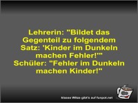 Lehrerin: Bildet das Gegenteil zu folgendem Satz: 'Kinder