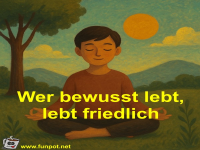 Wer bewusst lebt, lebt friedlich